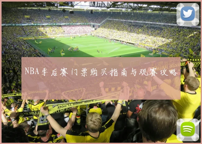 NBA季后赛门票购买指南与观赛攻略