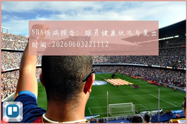 NBA伤病报告:球员健康状况与复出时间_20260603221112