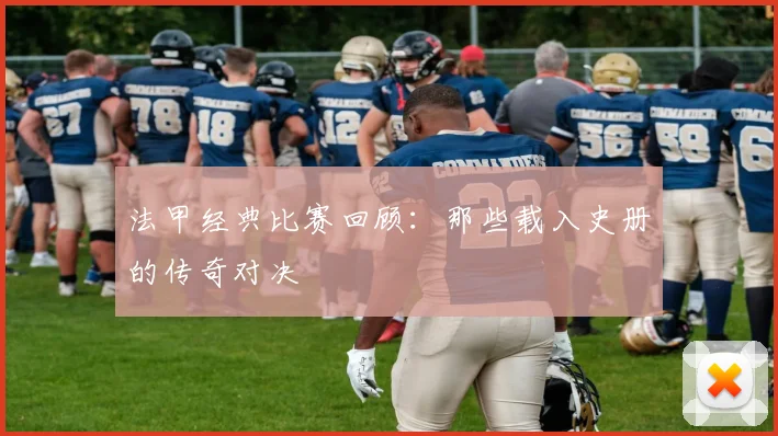 法甲经典比赛回顾：那些载入史册的传奇对决