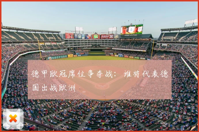 德甲欧冠席位争夺战：谁将代表德国出战欧洲